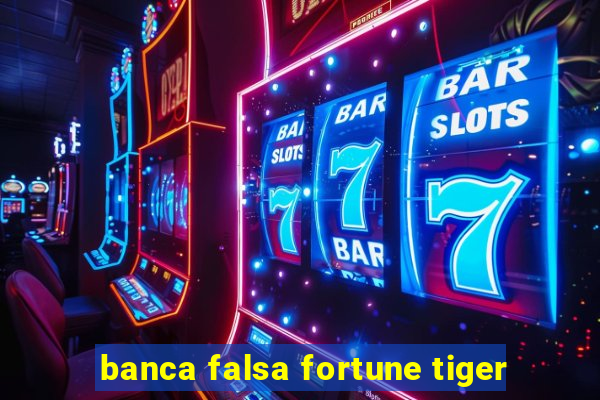 banca falsa fortune tiger